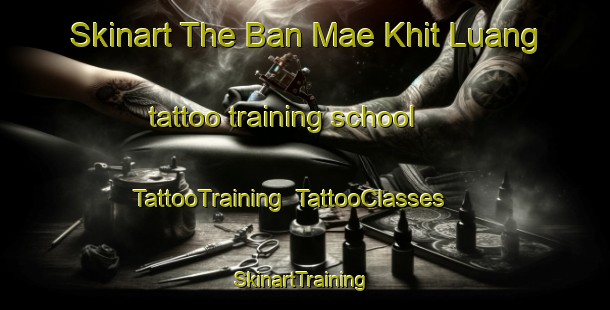Skinart The Ban Mae Khit Luang tattoo training school | TattooTraining | TattooClasses | SkinartTraining-Thailand