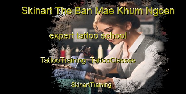 Skinart The Ban Mae Khum Ngoen expert tattoo school | TattooTraining | TattooClasses | SkinartTraining-Thailand