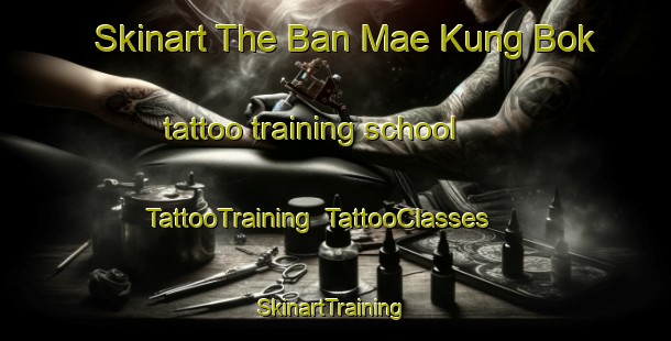 Skinart The Ban Mae Kung Bok tattoo training school | TattooTraining | TattooClasses | SkinartTraining-Thailand