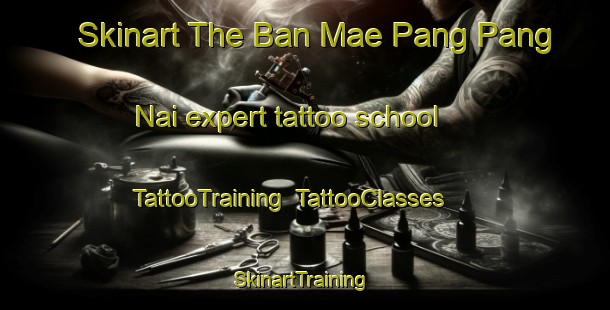 Skinart The Ban Mae Pang Pang Nai expert tattoo school | TattooTraining | TattooClasses | SkinartTraining-Thailand