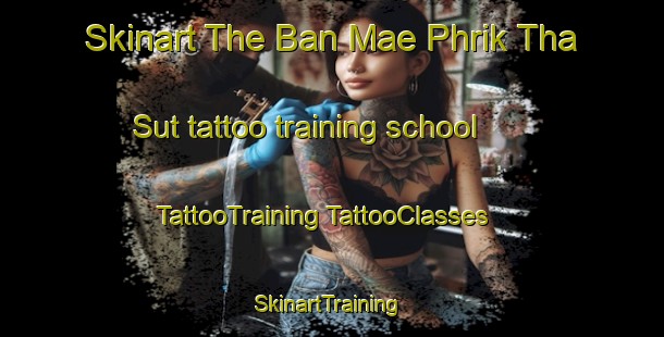 Skinart The Ban Mae Phrik Tha Sut tattoo training school | #TattooTraining #TattooClasses #SkinartTraining-Thailand