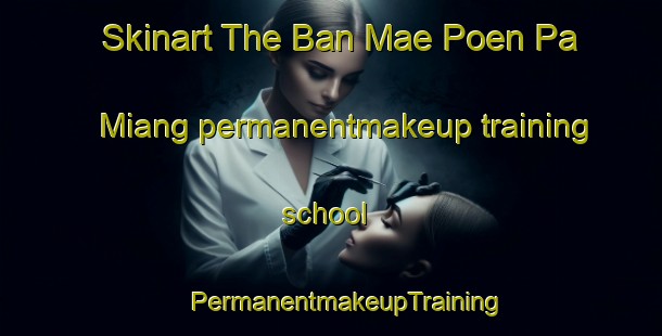 Skinart The Ban Mae Poen Pa Miang permanentmakeup training school | #PermanentmakeupTraining #PermanentmakeupClasses #SkinartTraining-Thailand