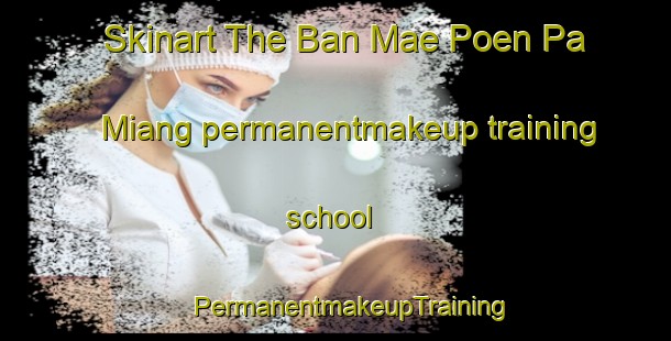 Skinart The Ban Mae Poen Pa Miang permanentmakeup training school | #PermanentmakeupTraining #PermanentmakeupClasses #SkinartTraining-Thailand