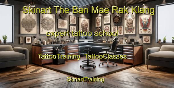Skinart The Ban Mae Rak Klang expert tattoo school | TattooTraining | TattooClasses | SkinartTraining-Thailand