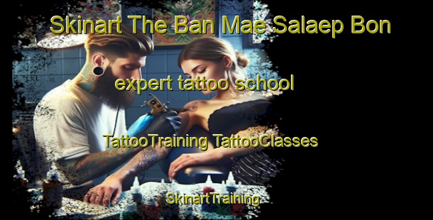 Skinart The Ban Mae Salaep Bon expert tattoo school | #TattooTraining #TattooClasses #SkinartTraining-Thailand