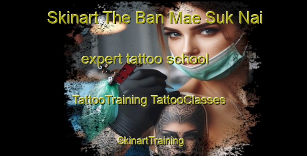 Skinart The Ban Mae Suk Nai expert tattoo school | #TattooTraining #TattooClasses #SkinartTraining-Thailand