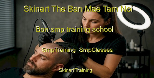 Skinart The Ban Mae Tam Noi Bon smp training school | SmpTraining | SmpClasses | SkinartTraining-Thailand