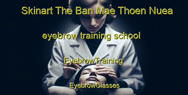 Skinart The Ban Mae Thoen Nuea eyebrow training school | EyebrowTraining | EyebrowClasses | SkinartTraining-Thailand