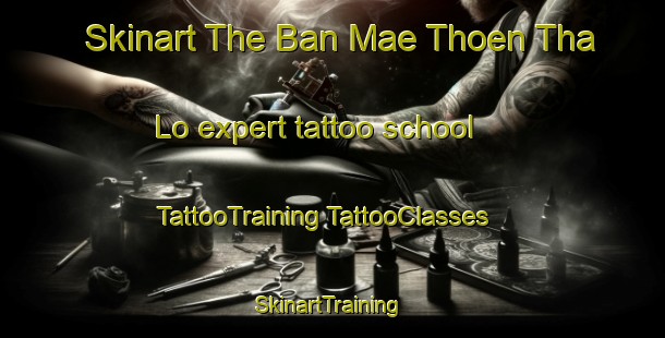 Skinart The Ban Mae Thoen Tha Lo expert tattoo school | #TattooTraining #TattooClasses #SkinartTraining-Thailand