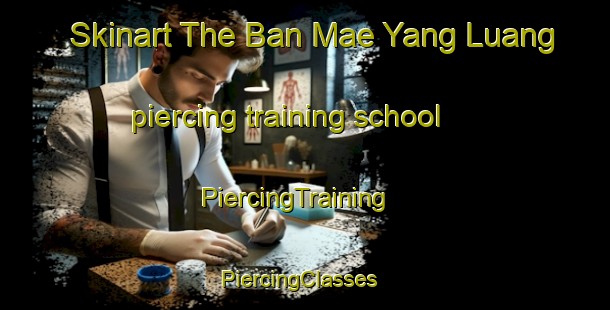 Skinart The Ban Mae Yang Luang piercing training school | PiercingTraining | PiercingClasses | SkinartTraining-Thailand