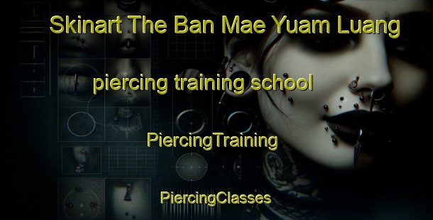 Skinart The Ban Mae Yuam Luang piercing training school | #PiercingTraining #PiercingClasses #SkinartTraining-Thailand