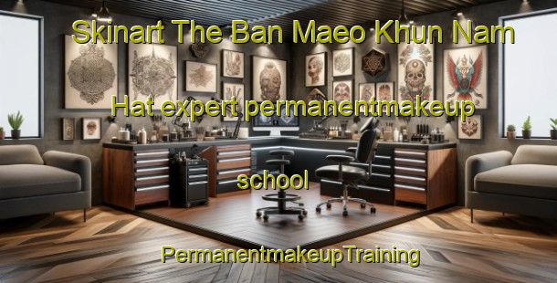 Skinart The Ban Maeo Khun Nam Hat expert permanentmakeup school | #PermanentmakeupTraining #PermanentmakeupClasses #SkinartTraining-Thailand