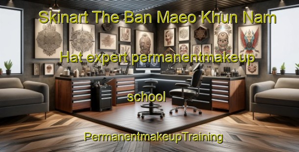 Skinart The Ban Maeo Khun Nam Hat expert permanentmakeup school | PermanentmakeupTraining | PermanentmakeupClasses | SkinartTraining-Thailand