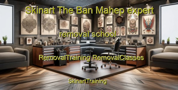 Skinart The Ban Mahep expert removal school | #RemovalTraining #RemovalClasses #SkinartTraining-Thailand