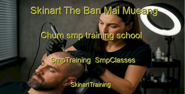 Skinart The Ban Mai Mueang Chum smp training school | SmpTraining | SmpClasses | SkinartTraining-Thailand