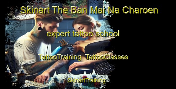 Skinart The Ban Mai Na Charoen expert tattoo school | TattooTraining | TattooClasses | SkinartTraining-Thailand