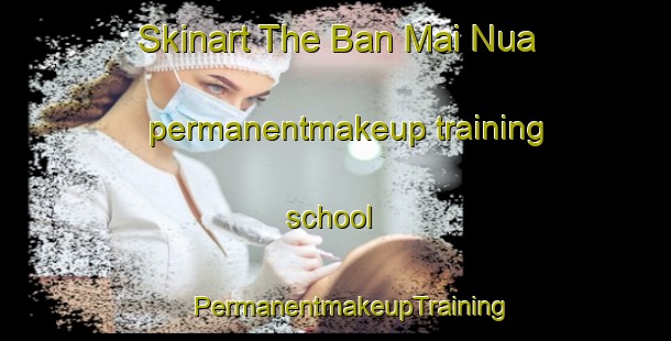 Skinart The Ban Mai Nua permanentmakeup training school | #PermanentmakeupTraining #PermanentmakeupClasses #SkinartTraining-Thailand