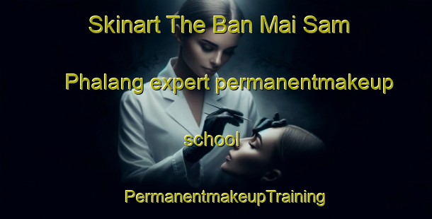 Skinart The Ban Mai Sam Phalang expert permanentmakeup school | #PermanentmakeupTraining #PermanentmakeupClasses #SkinartTraining-Thailand