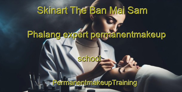 Skinart The Ban Mai Sam Phalang expert permanentmakeup school | #PermanentmakeupTraining #PermanentmakeupClasses #SkinartTraining-Thailand