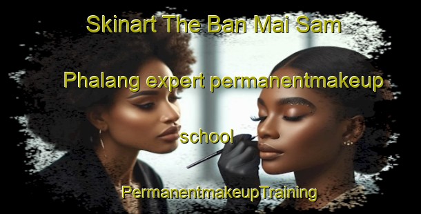 Skinart The Ban Mai Sam Phalang expert permanentmakeup school | #PermanentmakeupTraining #PermanentmakeupClasses #SkinartTraining-Thailand