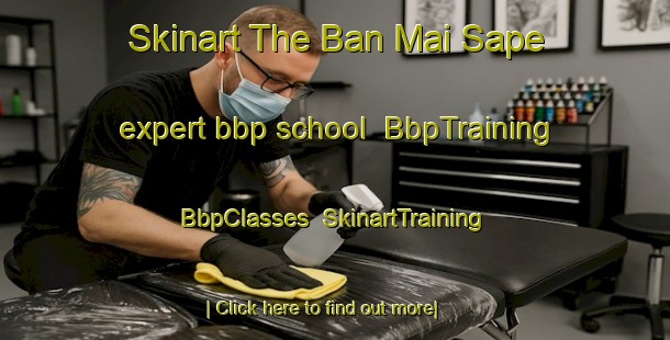 Skinart The Ban Mai Sape expert bbp school | BbpTraining | BbpClasses | SkinartTraining-Thailand