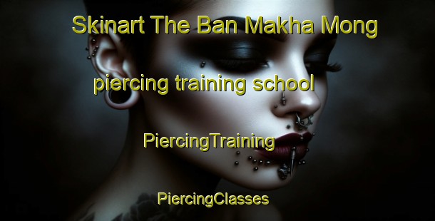 Skinart The Ban Makha Mong piercing training school | PiercingTraining | PiercingClasses | SkinartTraining-Thailand