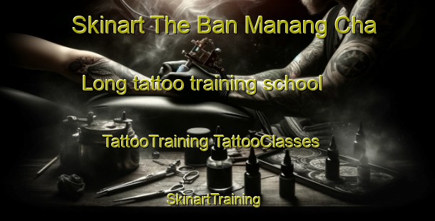 Skinart The Ban Manang Cha Long tattoo training school | #TattooTraining #TattooClasses #SkinartTraining-Thailand