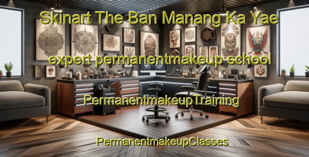 Skinart The Ban Manang Ka Yae expert permanentmakeup school | #PermanentmakeupTraining #PermanentmakeupClasses #SkinartTraining-Thailand