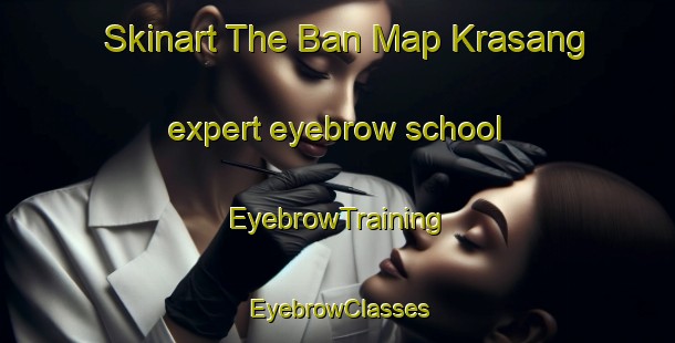 Skinart The Ban Map Krasang expert eyebrow school | EyebrowTraining | EyebrowClasses | SkinartTraining-Thailand