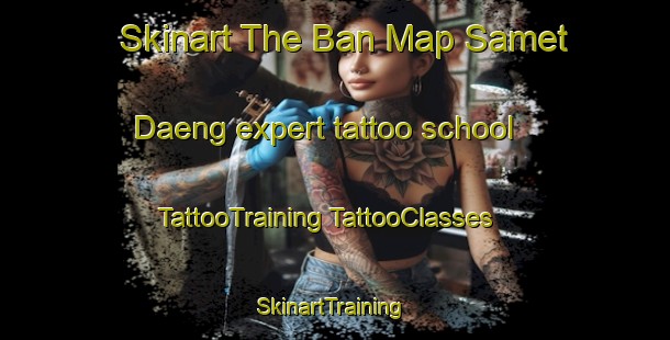 Skinart The Ban Map Samet Daeng expert tattoo school | #TattooTraining #TattooClasses #SkinartTraining-Thailand