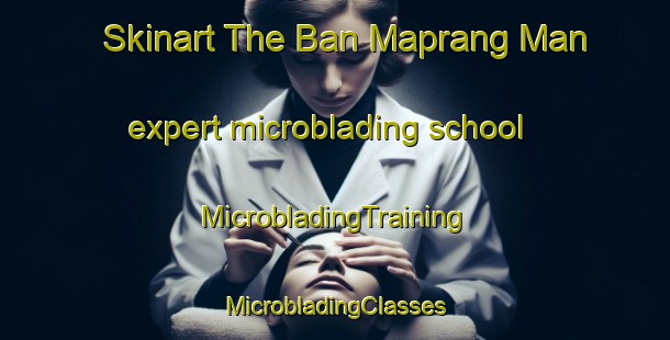 Skinart The Ban Maprang Man expert microblading school | #MicrobladingTraining #MicrobladingClasses #SkinartTraining-Thailand