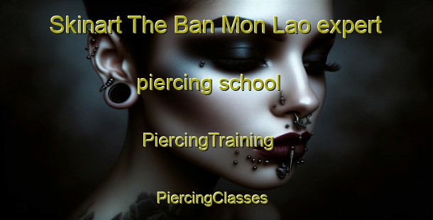 Skinart The Ban Mon Lao expert piercing school | PiercingTraining | PiercingClasses | SkinartTraining-Thailand