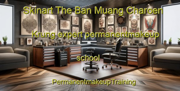 Skinart The Ban Muang Charoen Krung expert permanentmakeup school | #PermanentmakeupTraining #PermanentmakeupClasses #SkinartTraining-Thailand