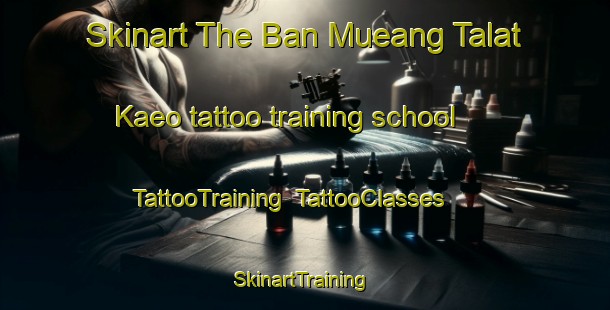 Skinart The Ban Mueang Talat Kaeo tattoo training school | TattooTraining | TattooClasses | SkinartTraining-Thailand