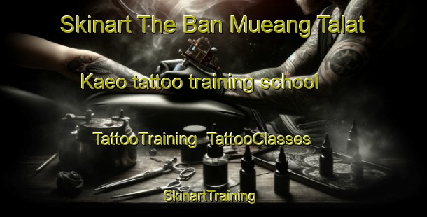 Skinart The Ban Mueang Talat Kaeo tattoo training school | TattooTraining | TattooClasses | SkinartTraining-Thailand