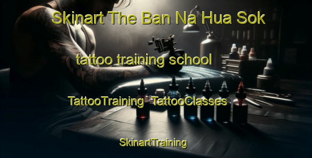 Skinart The Ban Na Hua Sok tattoo training school | TattooTraining | TattooClasses | SkinartTraining-Thailand