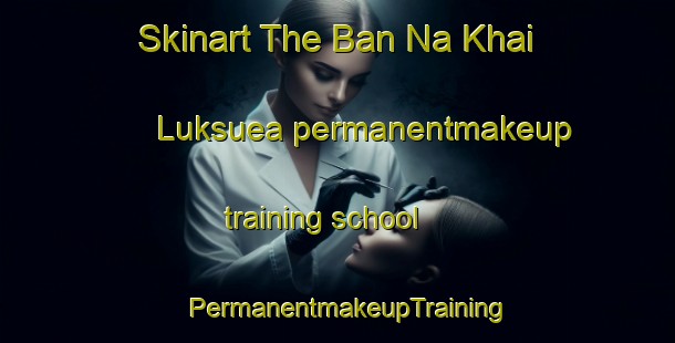 Skinart The Ban Na Khai Luksuea permanentmakeup training school | PermanentmakeupTraining | PermanentmakeupClasses | SkinartTraining-Thailand