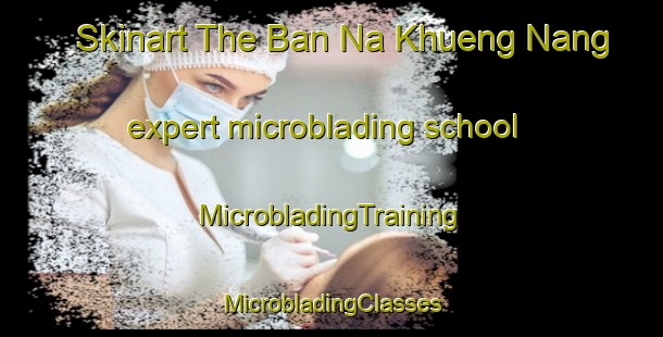 Skinart The Ban Na Khueng Nang expert microblading school | #MicrobladingTraining #MicrobladingClasses #SkinartTraining-Thailand