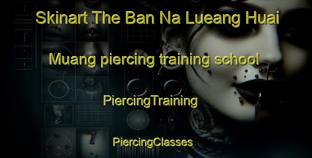 Skinart The Ban Na Lueang Huai Muang piercing training school | PiercingTraining | PiercingClasses | SkinartTraining-Thailand