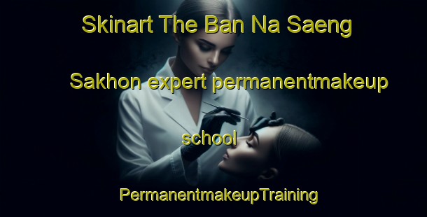 Skinart The Ban Na Saeng Sakhon expert permanentmakeup school | PermanentmakeupTraining | PermanentmakeupClasses | SkinartTraining-Thailand