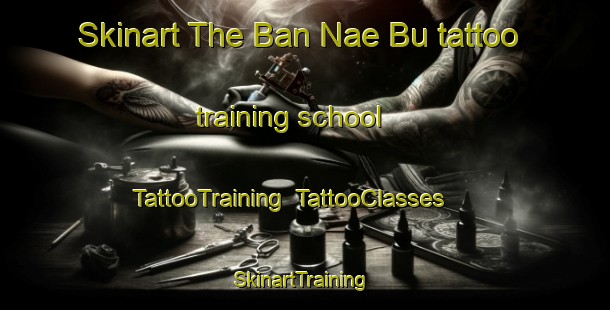 Skinart The Ban Nae Bu tattoo training school | TattooTraining | TattooClasses | SkinartTraining-Thailand