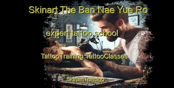 Skinart The Ban Nae Yue Ro expert tattoo school | #TattooTraining #TattooClasses #SkinartTraining-Thailand