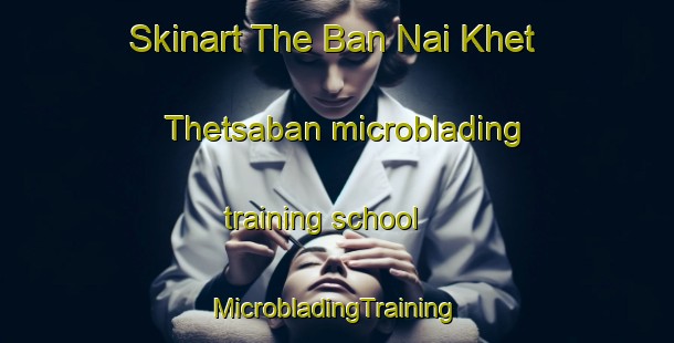 Skinart The Ban Nai Khet Thetsaban microblading training school | #MicrobladingTraining #MicrobladingClasses #SkinartTraining-Thailand