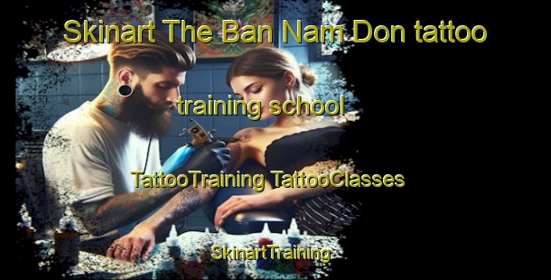 Skinart The Ban Nam Don tattoo training school | #TattooTraining #TattooClasses #SkinartTraining-Thailand