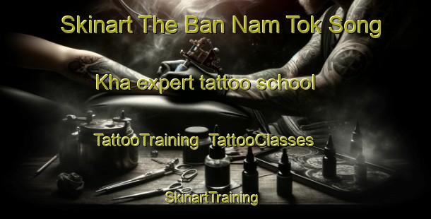 Skinart The Ban Nam Tok Song Kha expert tattoo school | TattooTraining | TattooClasses | SkinartTraining-Thailand