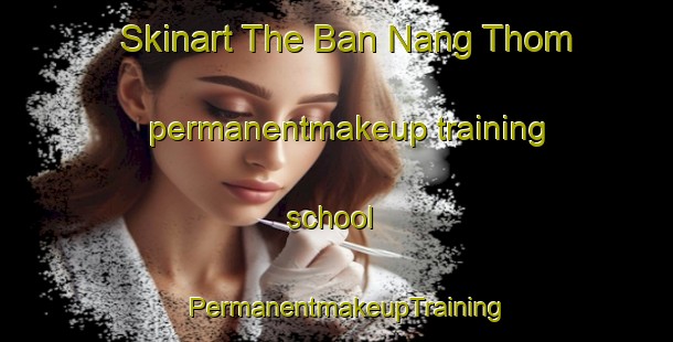 Skinart The Ban Nang Thom permanentmakeup training school | PermanentmakeupTraining | PermanentmakeupClasses | SkinartTraining-Thailand