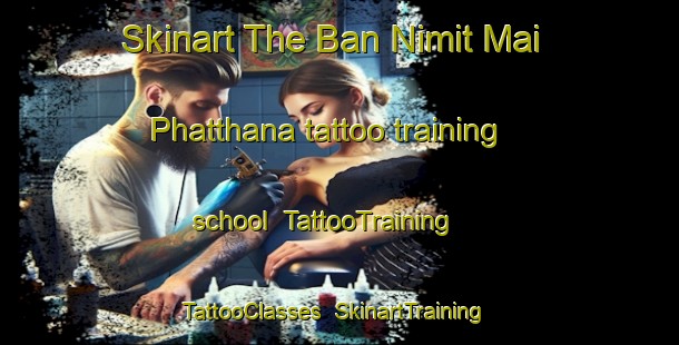 Skinart The Ban Nimit Mai Phatthana tattoo training school | TattooTraining | TattooClasses | SkinartTraining-Thailand