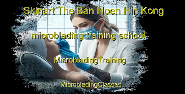Skinart The Ban Noen Hin Kong microblading training school | MicrobladingTraining | MicrobladingClasses | SkinartTraining-Thailand
