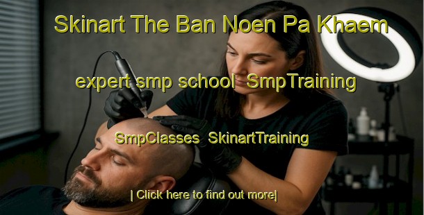 Skinart The Ban Noen Pa Khaem expert smp school | SmpTraining | SmpClasses | SkinartTraining-Thailand