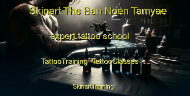 Skinart The Ban Noen Tamyae expert tattoo school | TattooTraining | TattooClasses | SkinartTraining-Thailand
